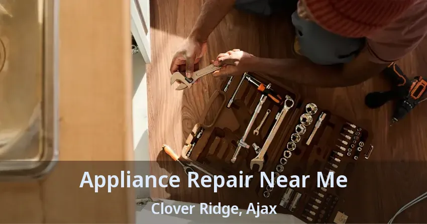 Appliance Repair Near Me Clover Ridge, Ajax - ON
