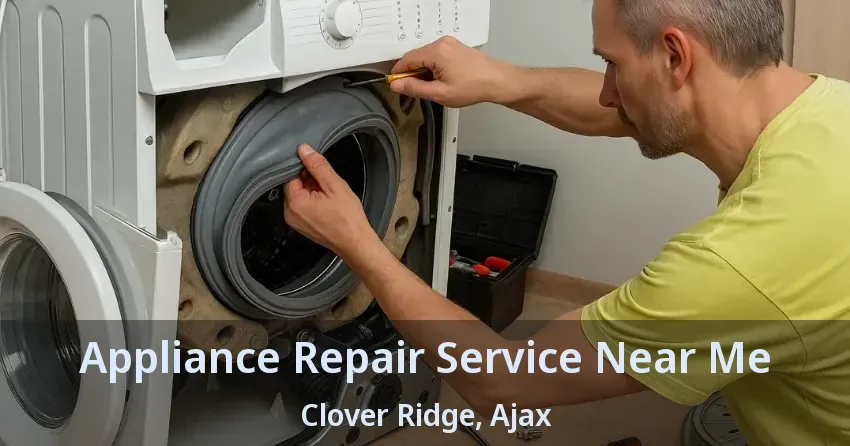 Appliance Repair Service Near Me Clover Ridge, Ajax - ON