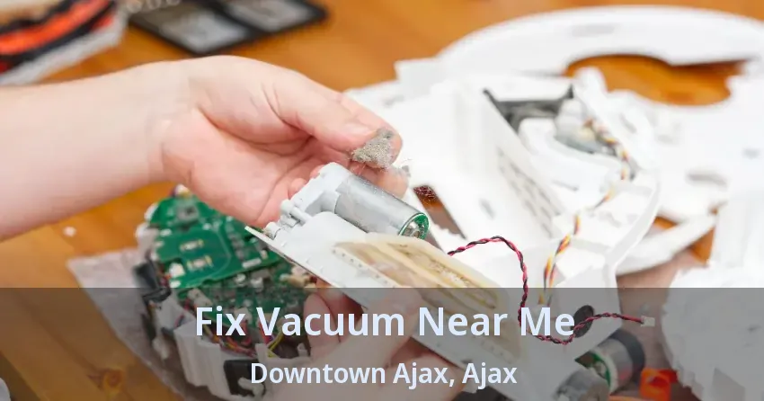 Fix Vacuum Near Me Downtown Ajax, Ajax - ON