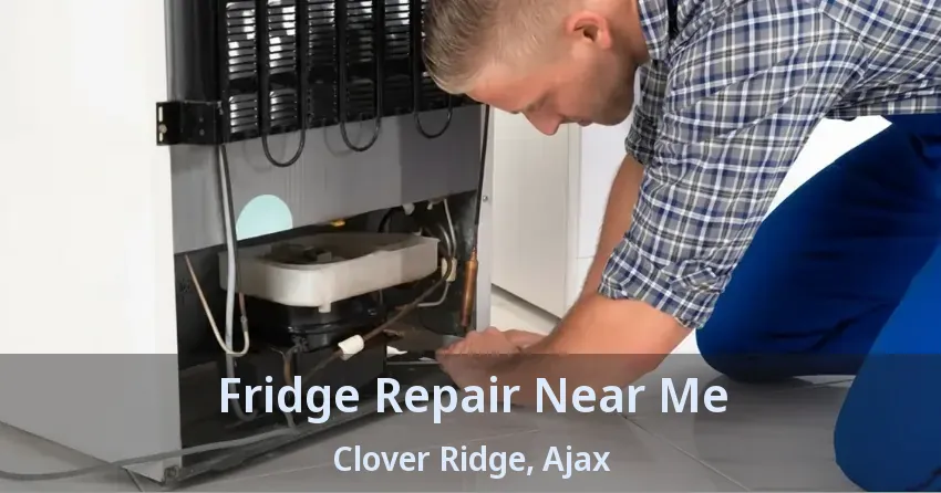 Fridge Repair Near Me Clover Ridge, Ajax - ON