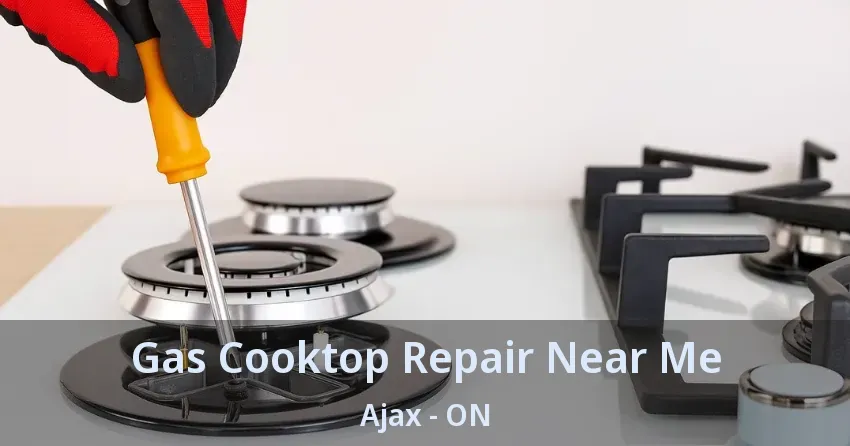 Gas Cooktop Repair Near Me Ajax - ON