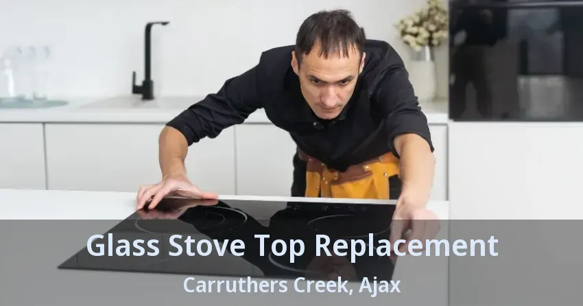 Glass Stove Top Replacement Carruthers Creek, Ajax - ON