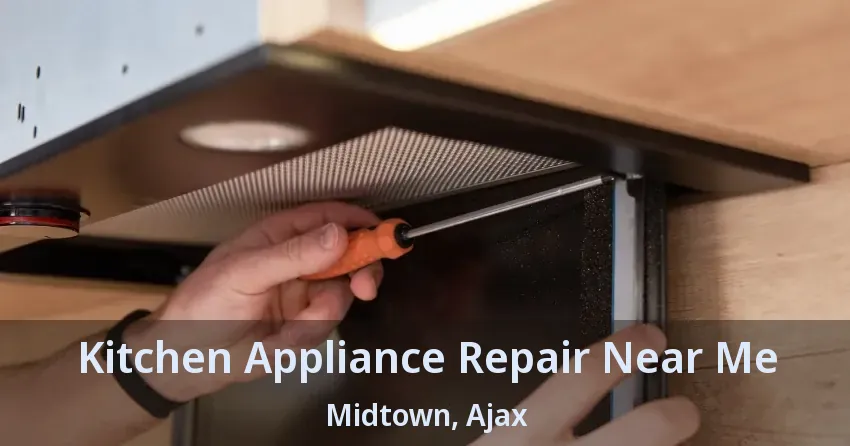 Kitchen Appliance Repair Near Me Midtown, Ajax - ON