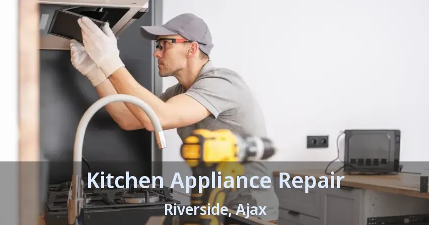 Kitchen Appliance Repair Riverside, Ajax - ON