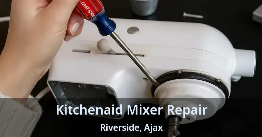 Kitchenaid Mixer Repair Riverside, Ajax - ON