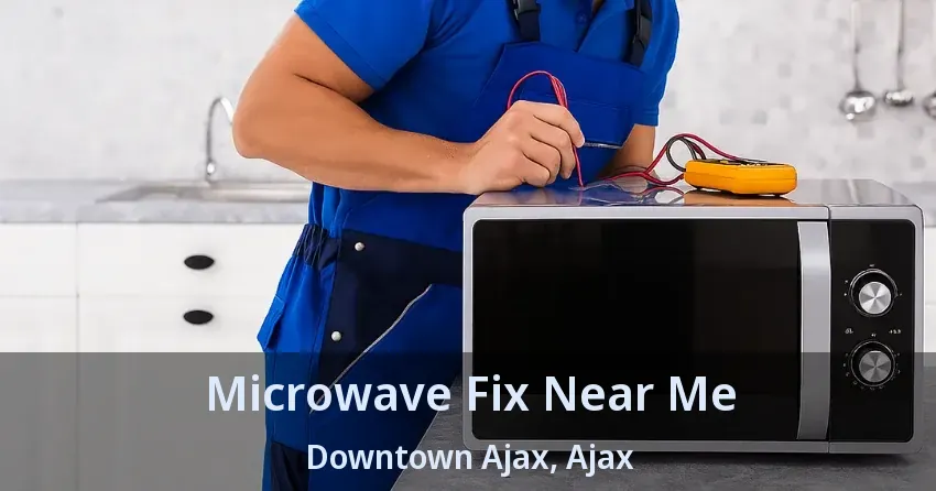 Microwave Fix Near Me Downtown Ajax, Ajax - ON
