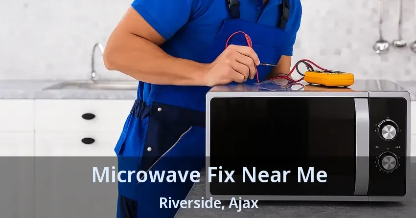 Microwave Fix Near Me Riverside, Ajax - ON