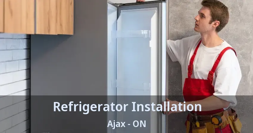 Refrigerator Installation Ajax - ON