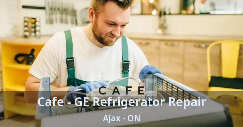 Cafe - GE Refrigerator Repair Ajax - ON