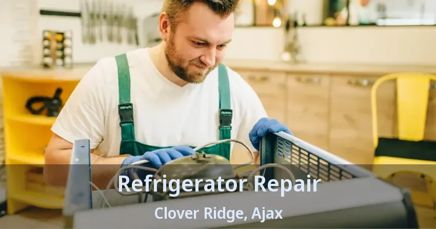 Refrigerator Repair Clover Ridge, Ajax - ON