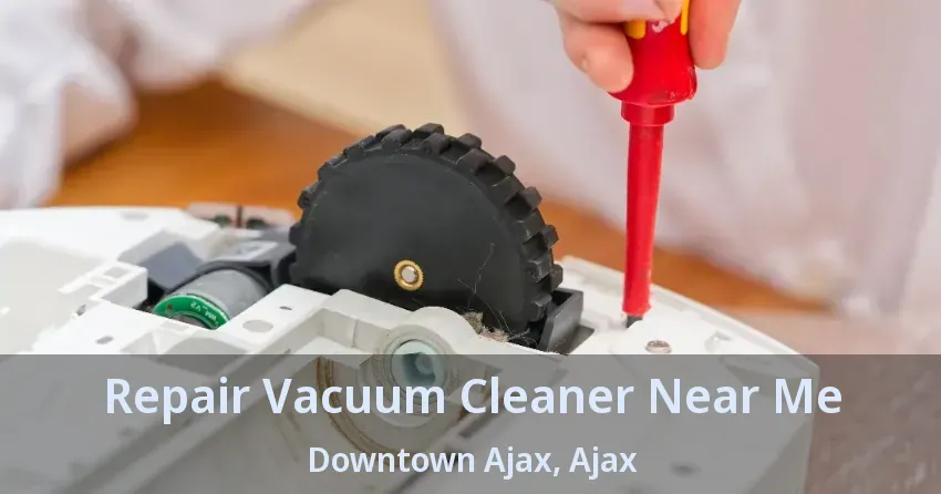 Repair Vacuum Cleaner Near Me Downtown Ajax, Ajax - ON