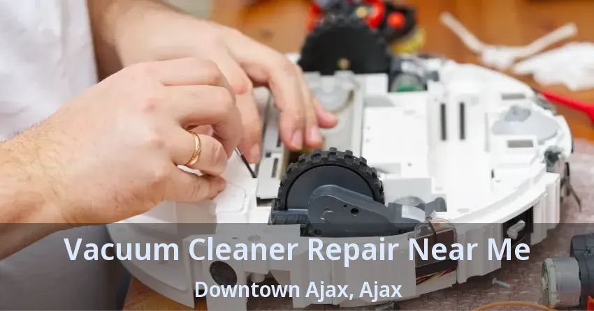 Vacuum Cleaner Repair Near Me Downtown Ajax, Ajax - ON